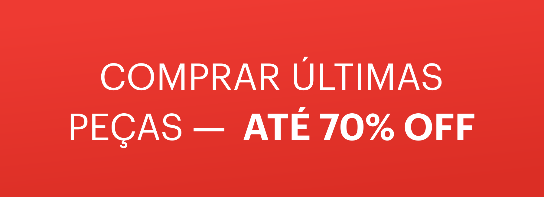 Últimas Peças de Verão e Inverno com até 70% OFF!